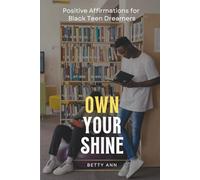 Own Your Shine: A Motivational Affirmation Book to Build Confidence, Self-Love, Mental Strength, and Success Mindset for Young Black Teens (Black Teens Motivational)