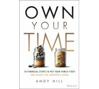 Own Your Time : 10 Financial Steps to Put Your Family First and Escape the Corporate Grind