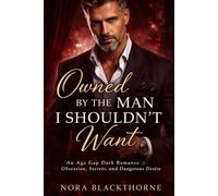 Owned by the Man I Shouldn’t Want: An Age Gap Dark Romance of Obsession, Secrets, and Dangerous Desire