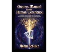 Owners Manual for the Human Experience: A guide to mastering your frequency, manifesting reality, and reclaiming your energetic sovereignty
