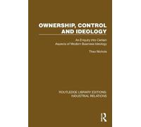 Ownership, Control and Ideology: An Enquiry into Certain Aspects of Modern Business Ideology (Routledge Library Editions: Industrial Relations)