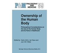 Ownership of the Human Body: Philosophical Considerations on the Use of the Human Body and its Parts in Healthcare: 59 (Philosophy and Medicine, 59)
