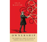 Ownership: The Evangelical Legacy of Slavery in Edwards, Wesley, and Whitefield