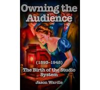 Owning the Audience: The Birth of the Studio System (1893-1948) (The Myths and the Machine)