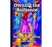 Owning the Audience: The One-Way Mirror (2000-2025) (The Myths and the Machine)