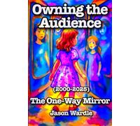 Owning the Audience: The One-Way Mirror (2000-2025) (The Myths and the Machine)