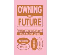 Owning the Future : Power and Property in an Age of Crisis