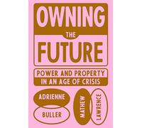 Owning the Future : Power and Property in an Age of Crisis