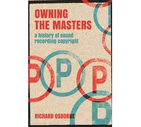 Owning the Masters : A History of Sound Recording Copyright