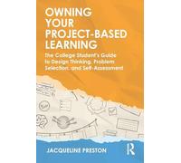 Owning Your Project-Based Learning: The College Student’s Guide to Design Thinking, Problem Selection, and Self-Assessment