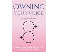Owning Your Voice: A Guide to Trans-Affirming Vocal Mastery