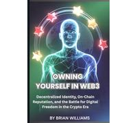 OWNING YOURSELF IN WEB3: Decentralized Identity, On-Chain Reputation, and the Battle for Digital Freedom in the Crypto Era (CRYPTOCURRENCY)