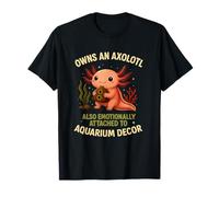 Owns An Axolotl Also Emotionally Attached To Aquarium Decor T-Shirt
