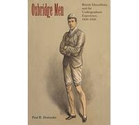 Oxbridge Men: British Masculinity and the Undergraduate Experience, 1850-1920