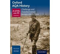 Oxford AQA History for A Level: Challenge and Transformation: Britain c1851-1964 (Oxford A Level History for AQA)
