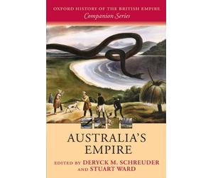 Oxford History of the British Empire Companion Ser.: Australia's Empire by ...