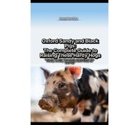Oxford Sandy and Black Pigs: The Complete Guide to Raising These Hardy Hogs: Learn How to Raise These Gentle and Intelligent Pigs, Feeding, Breeding, and Showing Oxford Sandy and Black Pigs