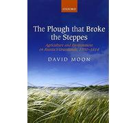 The Plough that Broke the Steppes: Agriculture And Environment On Russia's Grasslands, 1700-1914 (Oxford Studies In Modern European History)