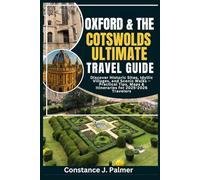 Oxford & The Cotswolds Ultimate Travel Guide: Discover Historic Sites, Idyllic Villages, and Scenic Walks - Practical Tips, Maps & Itineraries for 2025-2026 Travelers
