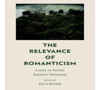 The Relevance of Romanticism: Essays On German Romantic Philosophy. Nassar<|