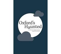 Oxford's Haunted: A Collection of Ghost Stories Inspired By Oxford