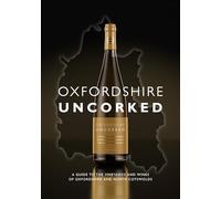 Oxfordshire Uncorked: A Guide to the Vineyards and Wines of Oxfordshire and North Cotswolds