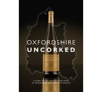 Oxfordshire Uncorked : A Guide to the Vineyards and Wines of Oxfordshire and North Cotswolds