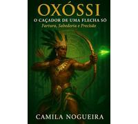 Oxóssi: O caçador de uma flecha só: Fartura, Sabedoria e Precisão (Divindades e Mistérios - Explorando as raízes da fé)
