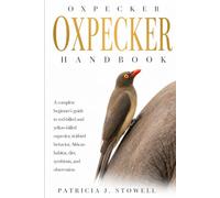 OXPECKER HANDBOOK: A complete beginner’s guide to red-billed and yellow-billed oxpecker, tickbird behavior, African habitat, diet, symbiosis, and observation