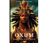 Oxum: A Deusa das Águas Doces (Divindades e Mistérios - Explorando as raízes da fé)