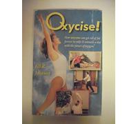 Oxycise!: How Anyone Can Get Rid of Fat Forever in Only 15 Minutes a Day