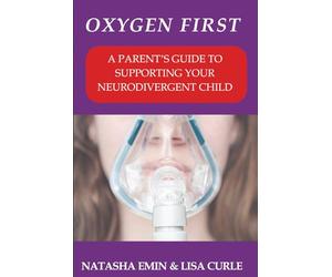OXYGEN FIRST: A PARENT'S GUIDE TO SUPPORTING YOUR NEURODIVERGENT CHILD