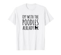 Oy With The Poodles Already T-Shirt