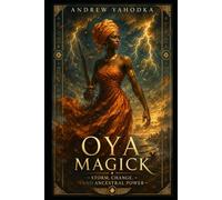 Oya Magick: Storm, Change, and Ancestral Power (Dark Goddess Magick)