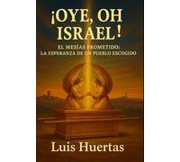 Oye, Oh Israel: El Mesías Prometido: La Esperanza de un Pueblo Escogido