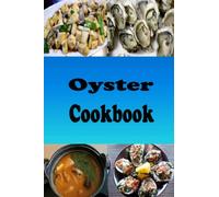 Oyster Cookbook: Recipes for Oysters Rockefeller, Oysters Bienville, Oyster Stuffing and On the Half Shell (Seafood Cookbook)