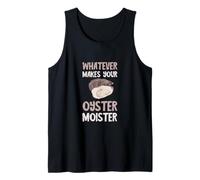 Oyster Moister Shuck Whatever Makes Your Oyster Shucking Tank Top