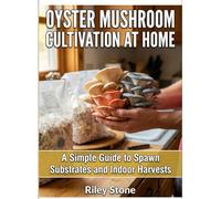 OYSTER MUSHROOM CULTIVATION AT HOME: A Simple Guide to Spawn Substrates and Indoor Harvests