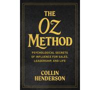 Oz Method : The Psychological Secret of Influence for Sales, Leadership, and Life
