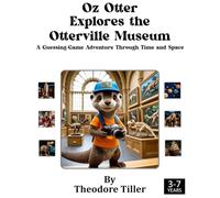 Oz Otter Explores the Otterville Museum: A Guessing-Game Adventure Through Time and Space (Oz Otter the Cub Photographer)