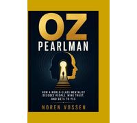 OZ PEARLMAN: How a World-Class Mentalist Decodes People, Wins Trust, and Gets to Yes