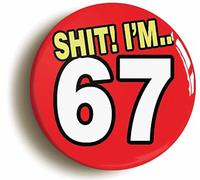 Ozorath 67TH SIXTY SEVENTH BIRTHDAY SH1T FUNNY BUTTON BADGE (Size is 2inch/50mm diameter)