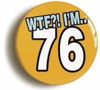 Ozorath 76th Seventy Sixth Birthday WTF Funny Button Badge (Size is 2inch/50mm Diameter)