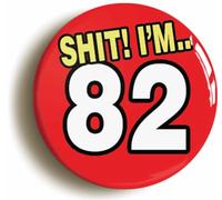 Ozorath 82nd EIGHTY SECOND BIRTHDAY SH1T FUNNY BUTTON BADGE (Size is 2inch/50mm diameter)