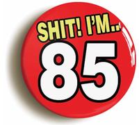 Ozorath 85th EIGHTY FIFTH BIRTHDAY SH1T FUNNY BUTTON BADGE (Size is 2inch/50mm diameter)