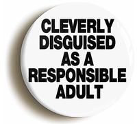 Ozorath CLEVERLY DISGUISED AS A RESPONSIBLE ADULT BUTTON BADGE (Size is 2inch/50mm diameter)