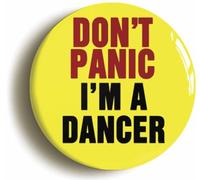 Ozorath Don't Panic I'm A Dancer Button Badge (Size is 2inch / 50mm diameter)