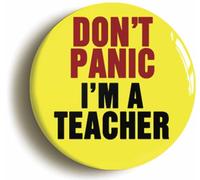 Ozorath Don't Panic I'm A Teacher Button Badge (Size is 2inch / 50mm diameter)