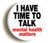 Ozorath I HAVE TIME TO TALK MENTAL HEALTH MATTERS BADGE BUTTON PIN (Size is 2inch/50mm diameter)