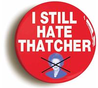 Ozorath I STILL HATE THATCHER BUTTON BADGE (Size is 2inch/50mm diameter)